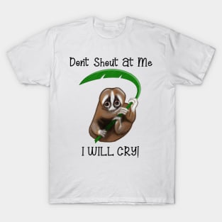 Don't Shout at me. I Will cry T-Shirt